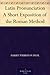 Latin Pronunciation A Short Exposition of the Roman Method