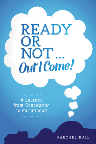 Ready or Not ... Out I Come! - A Journey from Conception to Parenthood
