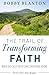 The Trail of Transforming Faith: When God Calls You to Leave Everything Behind