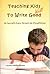 Teaching Kids to Write Well: Six Secrets Every Grown-Up Should Know