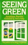 Seeing Green: The Politics of Ecology Explained Seeing Green: The Politics of Ecology Explained