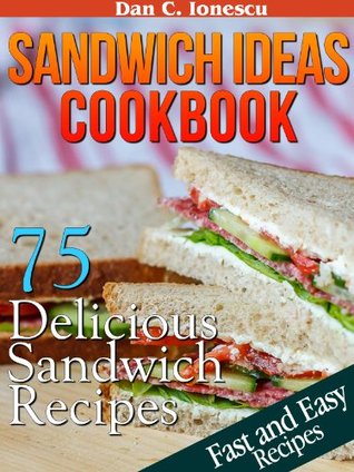 Sandwich Ideas Cookbook. 75 Delicious Sandwich Recipes With Easy To Find Ingredients (Kindle Edition)