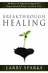 Breakthrough Healing: 50 Keys to Experiencing God's Supernatural Power in Your Life