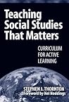 Teaching Social Studies that Matters by Stephen J. Thornton