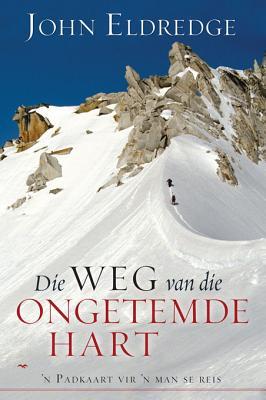 Die Weg Van Die Ongetemde Hart: N Padkaart Vir 'n Man Se Reis