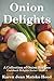 Onion Delights Cookbook: A Collection of Onion Recipes (Cookbook Delights Series, #8)