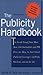 The Publicity Handbook, New Edition: The Inside Scoop from More than 100 Journalists and PR Pros on How to Get Great Publicity Coverage