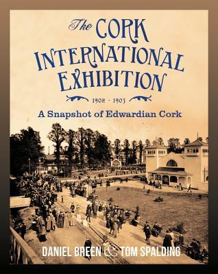 The Cork International Exhibition, 1902-1903: A Snapshot of Edwardian Cork (Hardcover)