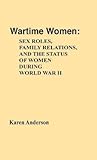 Wartime Women: Sex Roles, Family Relations, and the Status of Women During World War II (Contributions in Women's Studies)