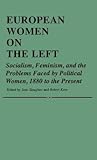 European Women on the Left: Socialism, Feminism, and the Problems Faced by Political Women, 1880 to the Present (Contributions in Women's Studies)