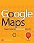 Google Maps: Power Tools for Maximizing the API