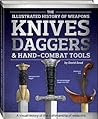 The Illustrated History of Weapons Knives, Daggers & Hand-Combat Tools The Illustrated History of Weapons Knives, Daggers & Hand-Combat Tools