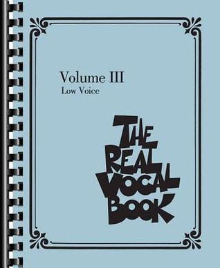 The Real Vocal Book Volume III | Low Voice Songbook for Singers | 300 Plus Jazz Pop and Classic Songs | Sheet Music for Vocalists | Authentic Vocal Transcriptions for Low Voice