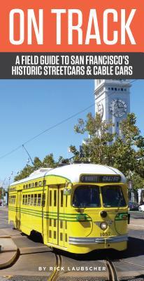 On Track: A Field Guide to San Francisco’s Historic Streetcars and Cable Cars (Paperback)