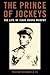 The Prince of Jockeys: The ...