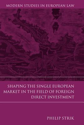 Shaping the Single European Market in the Field of Foreign Direct Investment (Modern Studies in European Law)