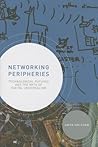 Networking Peripheries: Technological Futures and the Myth of Digital Universalism