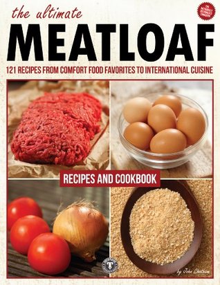 The Ultimate Meatloaf Cookbook: 121 Recipes From Comfort Food Favorites to International Cuisine (Kindle Edition)