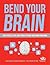 Bend Your Brain: 151 Puzzles, Tips, and Tricks to Blow (and Grow) Your Mind
