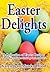 Easter Delights Cookbook: A Collection of Easter Recipes (Cookbook Delights Holiday Series, #4)