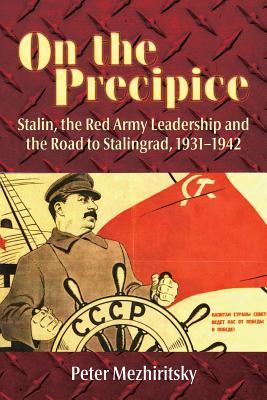 On the Precipice: Stalin, the Red Army Leadership and the Road to Stalingrad , 1931-42 (Paperback)