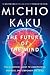 The Future of the Mind: The Scientific Quest to Understand, Enhance, and Empower the Mind