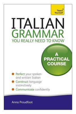 Italian Grammar You Really Need To Know: A Practical Course (Teach Yourself)
