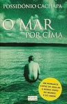 O Mar Por Cima by Possidónio Cachapa