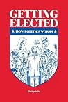 Getting Elected: How Politics Works Getting Elected: How Politics Works
