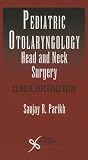 Pediatric Otolaryngology - Head and Neck Surgery: Clinical Reference Guide