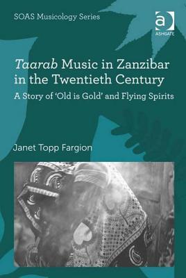 Taarab Music in Zanzibar in the Twentieth Century: A Story of 'Old is Gold' & Flying Spirits (SOAS Musicology Series)
