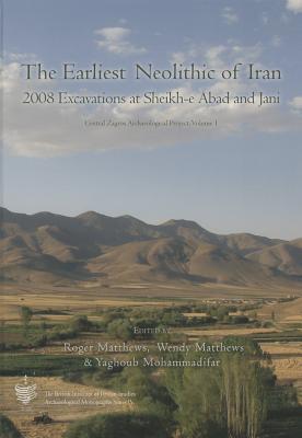 The Earliest Neolithic of Iran: 2008 Excavations at Sheikh-E Abad and Jani: Central Zagos Archaeological Project, Volume 1 (British Institute of Persian Studies, Archaeological Monograph Series)