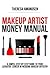 Makeup Artist Money Manual: A Simple, Step-by-step Guide to Your Long Lasting, Lucrative Career In Wedding Makeup Artistry