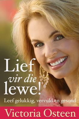 Lief Vir Die Lewe!: Leef Gelukkig, Vervuld En Gesond
