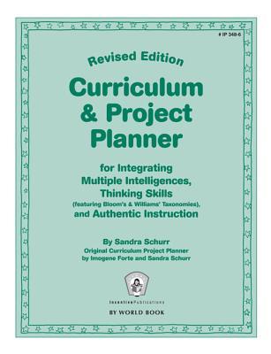 Curriculum & Project Planner Revised: For Integrating Multiple Intelligences, Thinking Skills (featuring Bloom's & Williams' Taxonomies), and Authentic Instruction (TTIP)