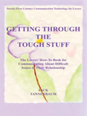 Getting Through the Tough Stuff: The Lovers' How to Book for Communicating about Difficult Issues in Their Relationship