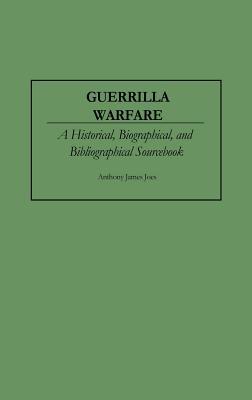 Guerrilla Warfare: A Historical, Biographical, and Bibliographical Sourcebook