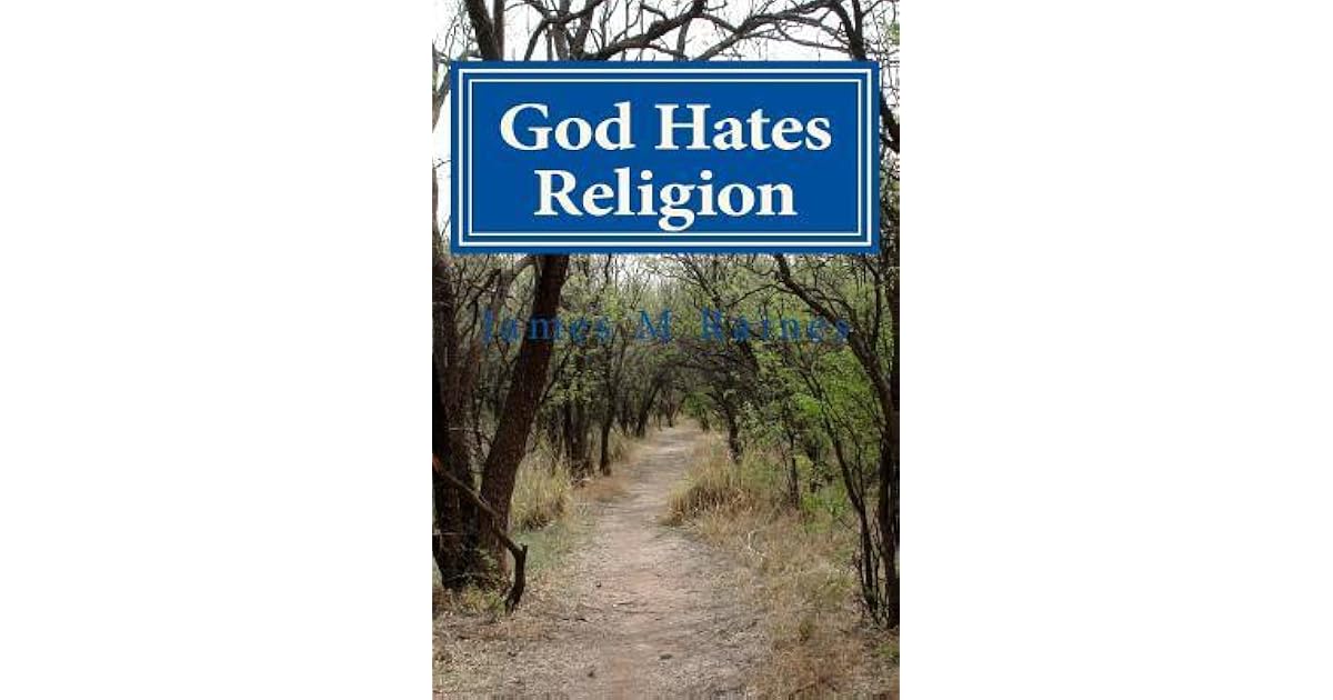 God Hates Religion And Some Day Will Do Away with Them All by James M. Raines