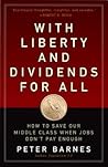 With Liberty and Dividends for All: How to Save Our Middle Class When Jobs Don't Pay Enough With Liberty and Dividends for All: How to Save Our Middle Class When Jobs Don't Pay Enough