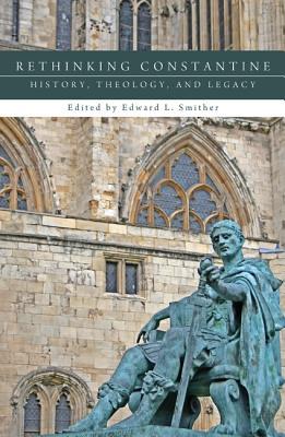Rethinking Constantine: History, Theology, and Legacy (Paperback)