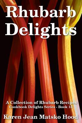Rhubarb Delights Cookbook: A Collection of Rhubarb Recipes (Cookbook Delights Series, #15)