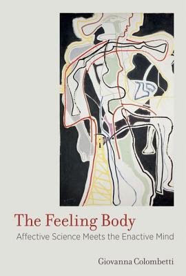 The Feeling Body: Affective Science Meets the Enactive Mind (Hardcover)