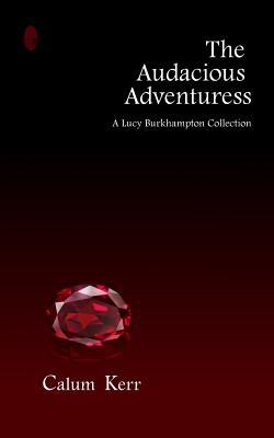 The Audacious Adventuress: A Lucy Burkhampton Collection