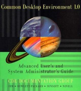 Common Desktop Environment 1.0: Advanced User's and System Administrator's Guide (Common Desktop Environment Technical Library)