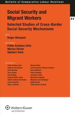 Social Security and Migrant Workers: Selected Studies of Cross-Border Social Security Mechanisms (Bulletin of Comparative Labour Relations, 84)