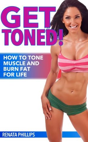 Get Toned!: How To Tone Muscle and Burn Fat For Life (Lose Weight, Weight Loss, Toning, Burn Fat)