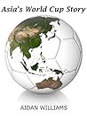 Asia's World Cup Story by Aidan  Williams
