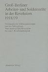 Groß-Berliner Arbeiter- und Soldatenräte in der Revolution 1918/19: Dokumente der Vollversammlungen und des Vollzugsrates. Vom Ausbruch der Revolution bis zum 1. Reichsrätekongreß (German Edition) Groß-Berliner Arbeiter- und Soldatenräte in der Revolution 1918/19: Dokumente der Vollversammlungen und des Vollzugsrates. Vom Ausbruch der Revolution bis zum 1. Reichsrätekongreß (German Edition)