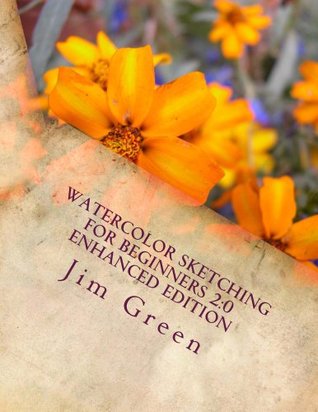 Watercolor Sketching for Beginners 2:0 Enhanced Edition (Watercolor Sketching for Beginners (art, watercolor, sketch, instruction, reference, tuition, painting) Book 2)