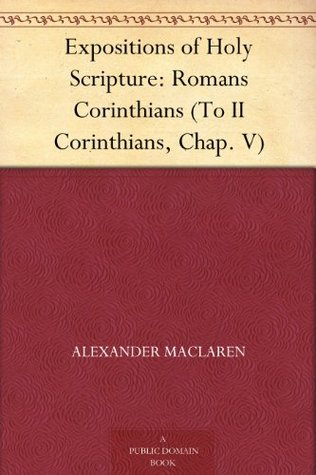 Expositions of Holy Scripture: Romans Corinthians